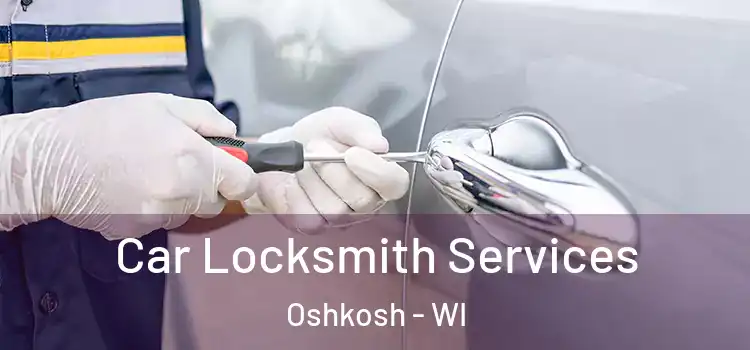 Car Locksmith Services Oshkosh - WI